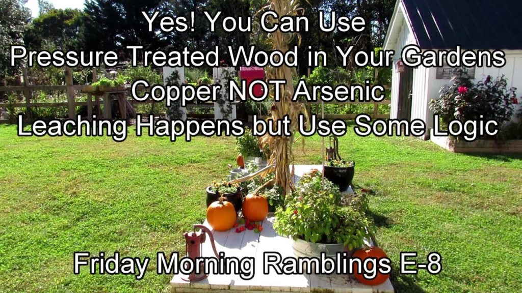 Gary Pilarchik: Pressure Treated Lumber, Understanding Leaching, Use Some Logic: FM Garden Ramblings & Tour E-9 Pressure Treated Lumber, Understanding Leaching, Use Some Logic: FM Garden Ramblings & Tour E-9