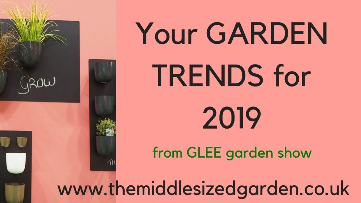 Your garden trends for 2019 from the GLEE garden show Your garden trends for 2019 from the GLEE garden show