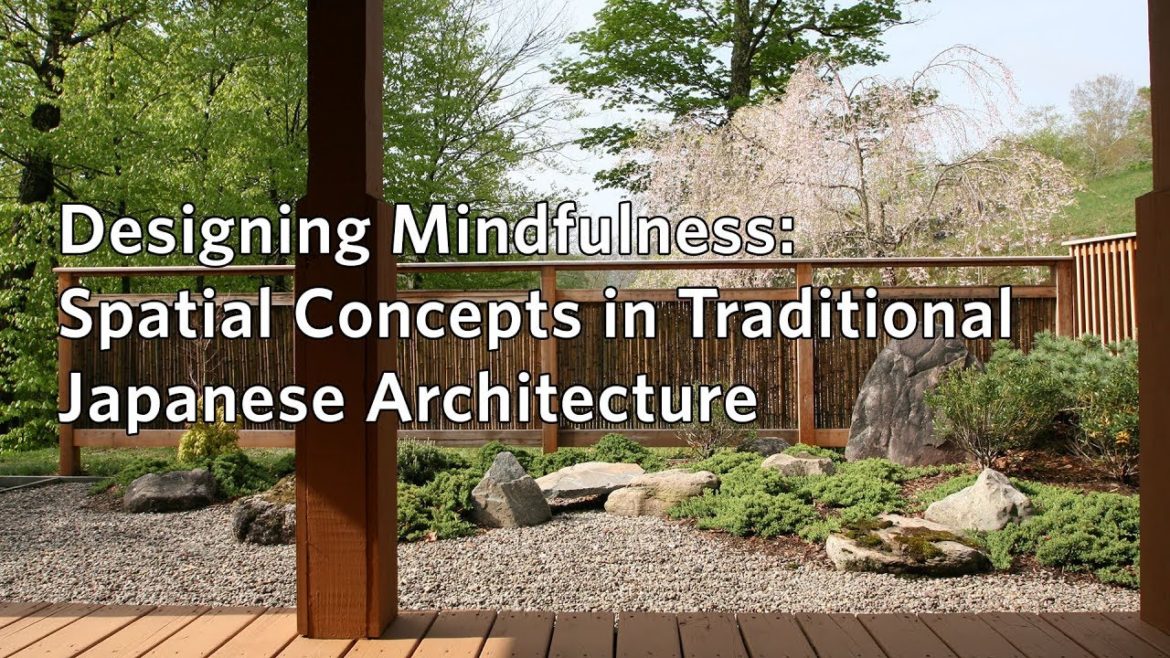 Designing Mindfulness: Spatial Concepts in Traditional Japanese Architecture Designing Mindfulness: Spatial Concepts in Traditional Japanese Architecture