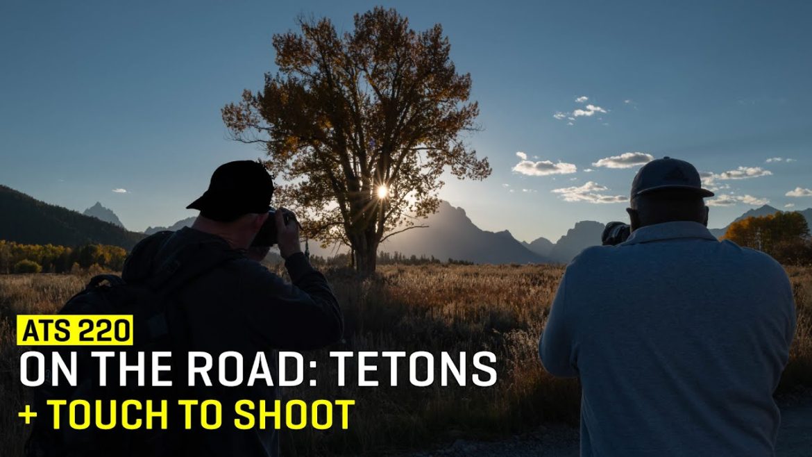 Approaching The Scene 220: On The Road: Tetons & Touch To Shoot Approaching The Scene 220: On The Road: Tetons & Touch To Shoot