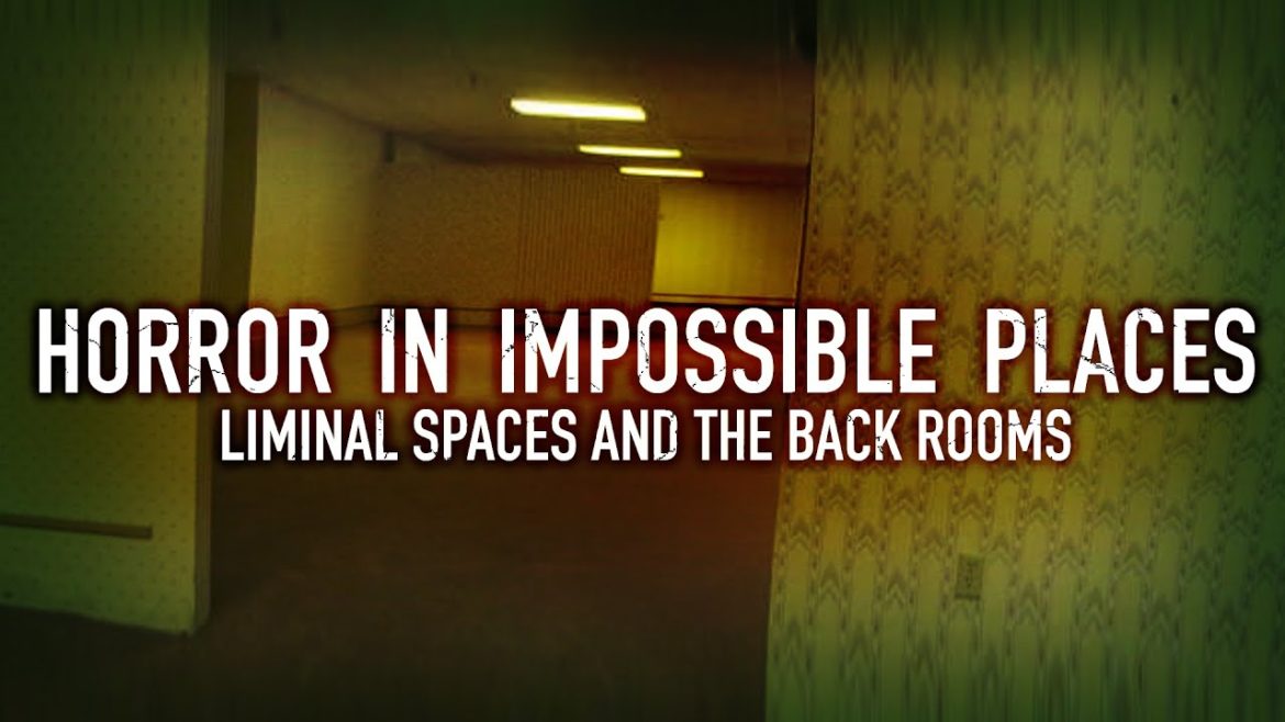Horror in Impossible Places: Liminal Spaces and The Backrooms Horror in Impossible Places: Liminal Spaces and The Backrooms