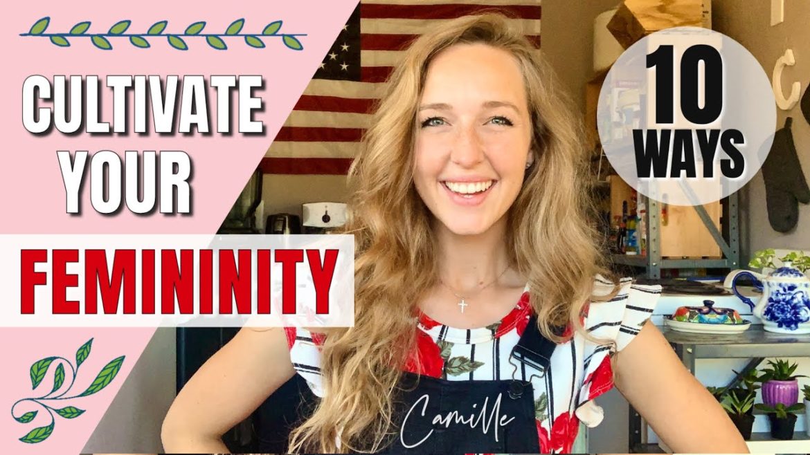 10 Ways to Cultivate your Femininity 10 Ways to Cultivate your Femininity