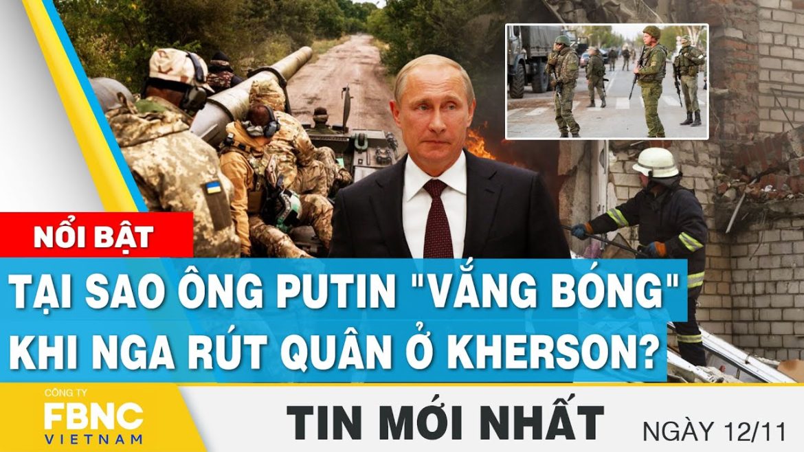 Tin mới nhất 12/11 | Tại sao ông Putin “vắng bóng” khi Nga rút quân ở Kherson? | FBNC Tin mới nhất 12/11 | Tại sao ông Putin "vắng bóng" khi Nga rút quân ở Kherson? | FBNC