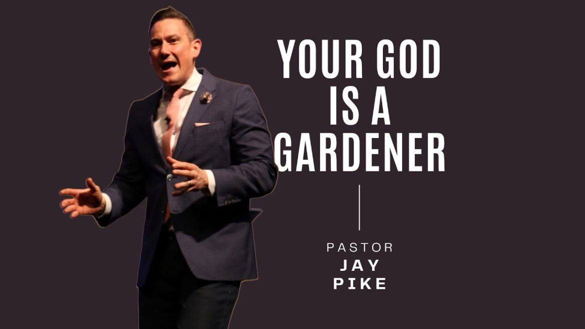 Your God Is A Gardener | Pastor Jay Pike