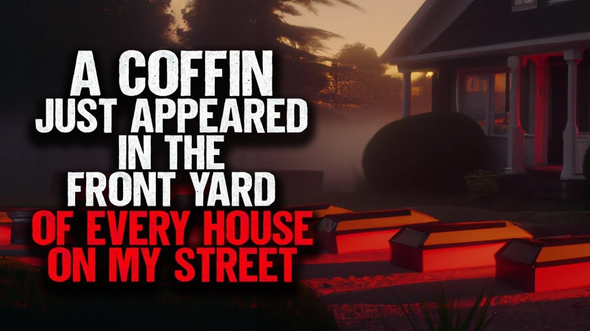 A Coffin Just Appeared In The Front Yard Of Every House On My Street