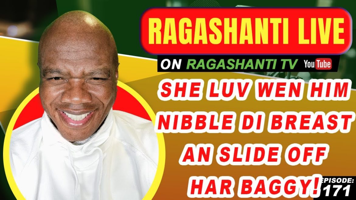 SHE LUV WEN HIM NIBBLE DI BREAST AN SLIDE OFF HAR BAGGY! - RAGASHANTI LIVE - EP. 171 - NOV. 28, 2022