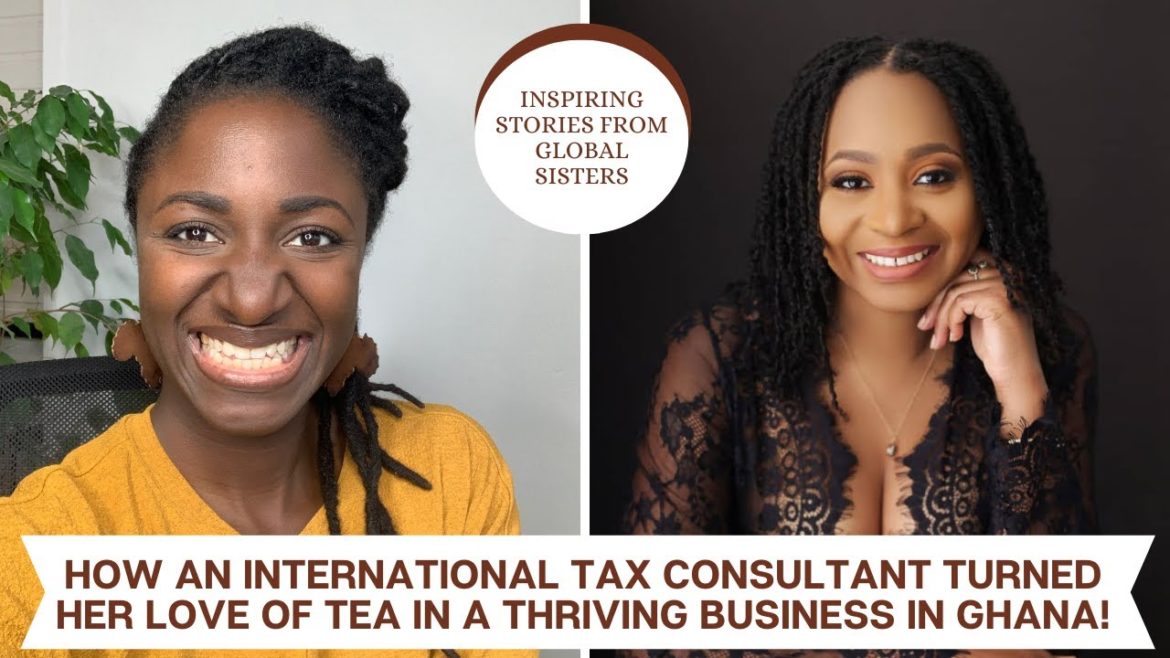 How an international tax consultant turned her love of tea into a thriving business in Ghana! How an international tax consultant turned her love of tea into a thriving business in Ghana!