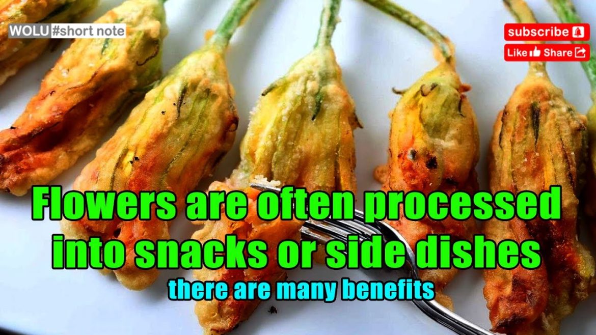 Flowers are often processed into snacks or side dishes, there are many benefits! Flowers are often processed into snacks or side dishes, there are many benefits!