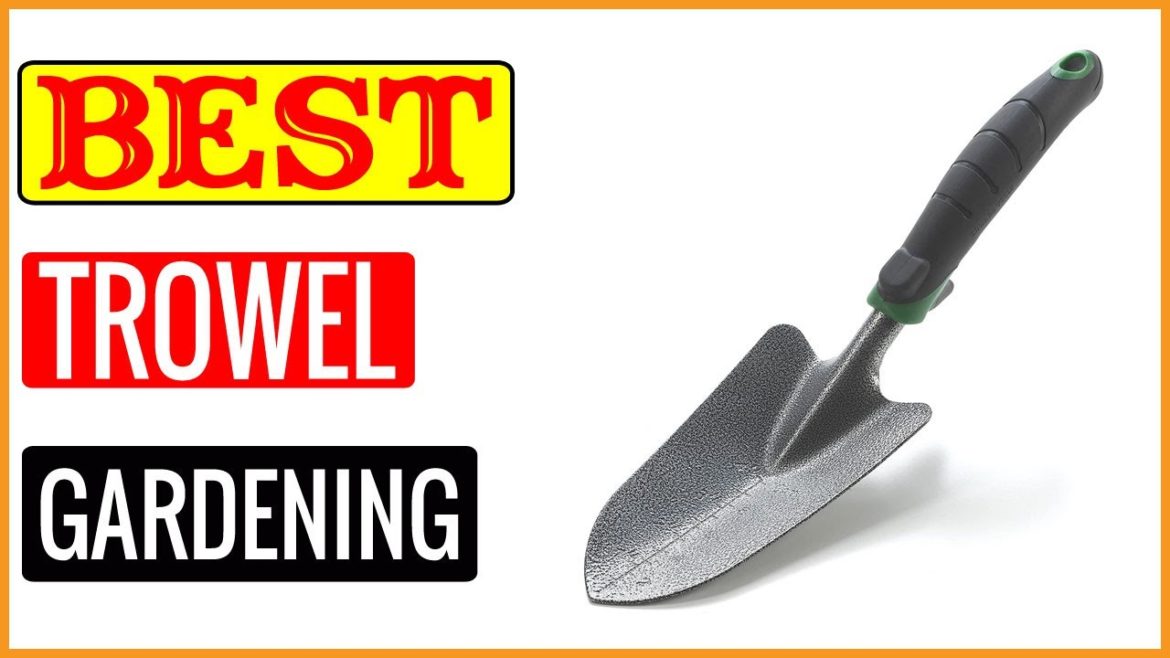 ✅ Best Trowel For Gardening In 2022 🏆 Tested & Buying Guide