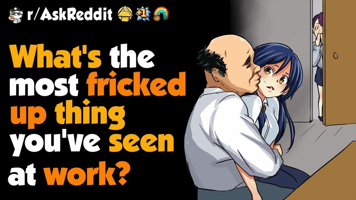 What's The Most Messed Up Thing You've Seen On The Job ? What's The Most Messed Up Thing You've Seen On The Job ?
