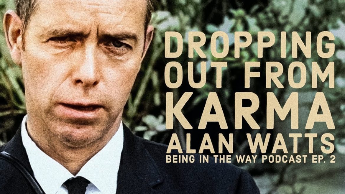 Alan Watts: Dropping Out From Karma – Being in the Way Podcast Ep. 2 – Hosted by Mark Watts Alan Watts: Dropping Out From Karma – Being in the Way Podcast Ep. 2 – Hosted by Mark Watts