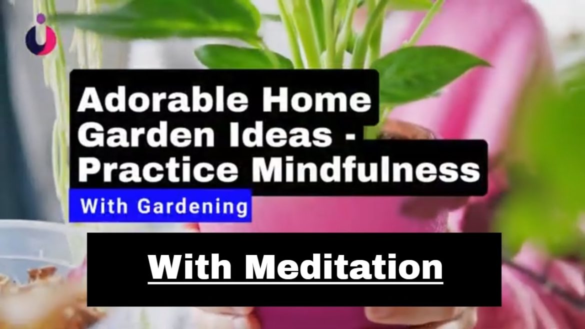 Adorable Home Garden Ideas   Practice Mindfulness With Gardening