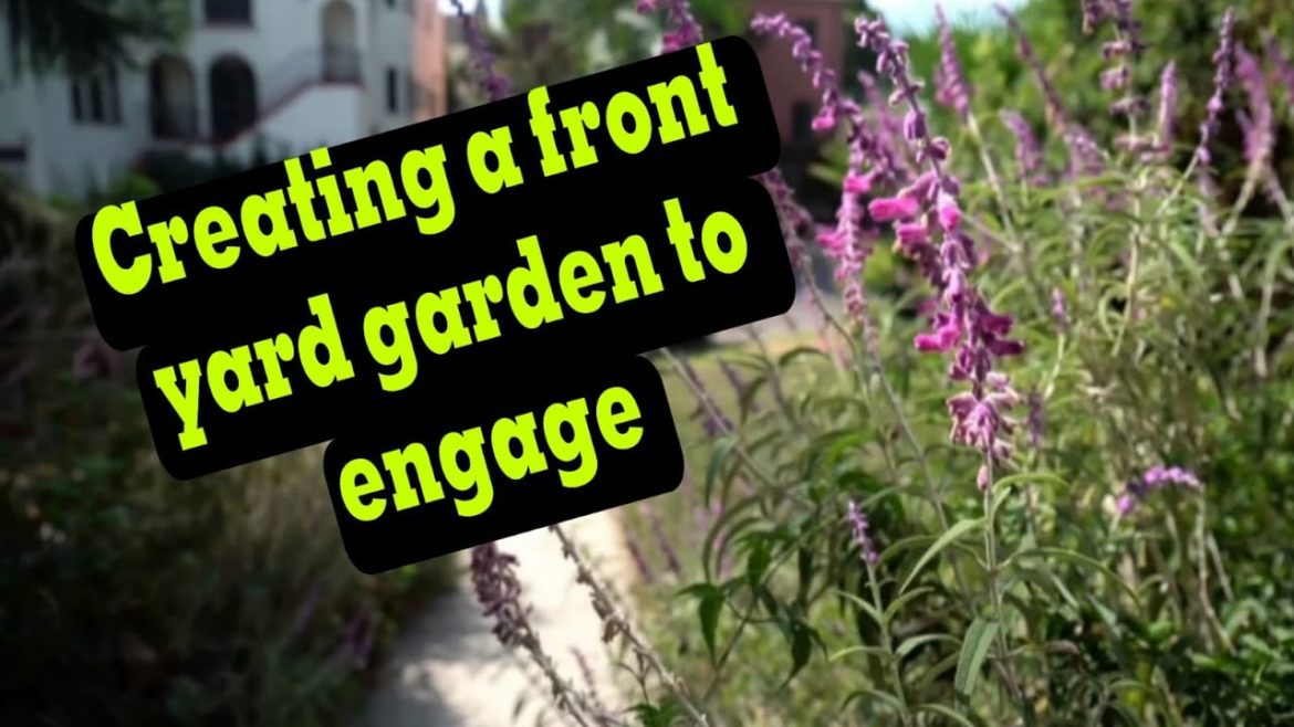 Creating a front yard Garden to Engage Creating a front yard Garden to Engage