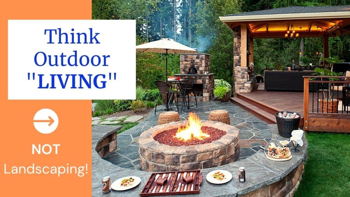 Think Outdoor "Living" NOT Landscaping!