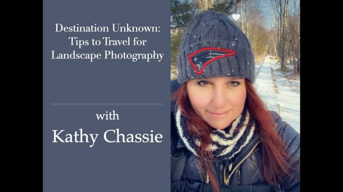 Destination Unknown - Tips to Travel for Landscape Photography with Kathy Chassie