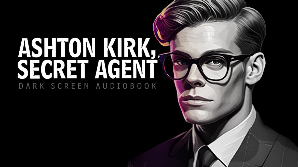 Ashton-Kirk, Secret Agent | Black Screen Audiobook for Sleep
