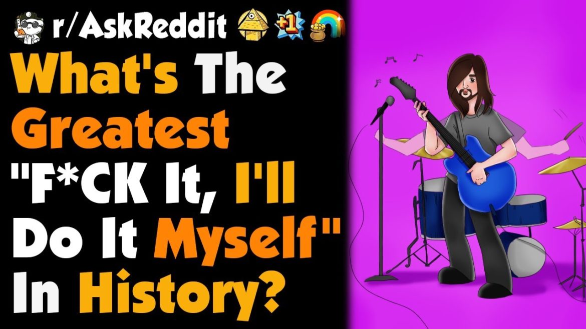 What's The Best “F*CK It, I'll Do It Myself” In History? What's The Best "F*CK It, I'll Do It Myself" In History?
