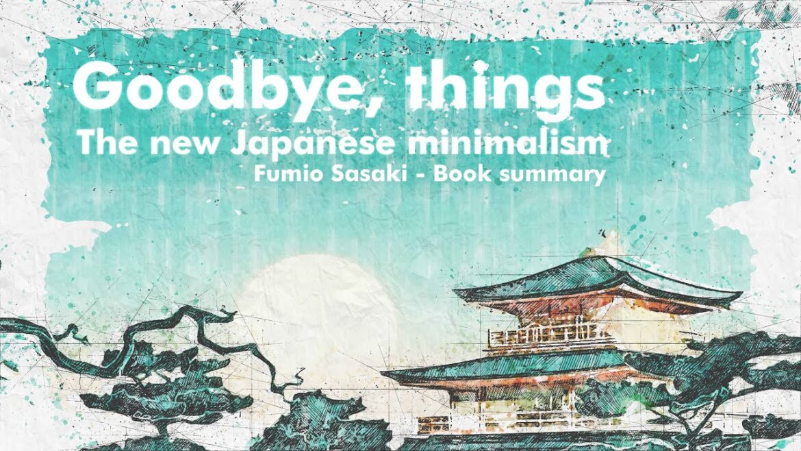 Japanese Minimalism – Goodbye Things by Fumio Sasaki – Book Summary Japanese Minimalism - Goodbye Things by Fumio Sasaki - Book Summary