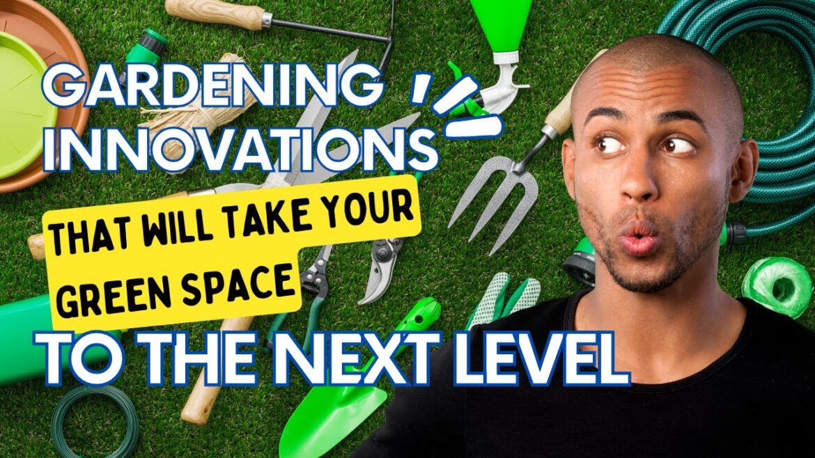 Gardening innovations that will take your green space to the next level