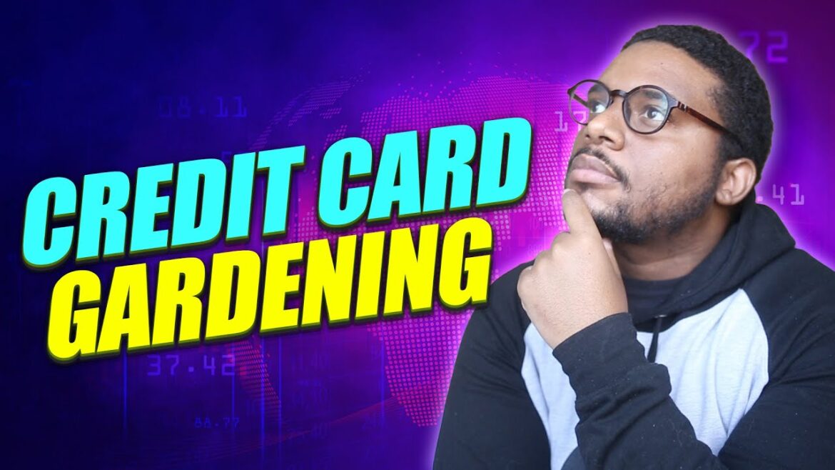 Credit Card Gardening For MAXIMUM Funding Credit Card Gardening For MAXIMUM Funding