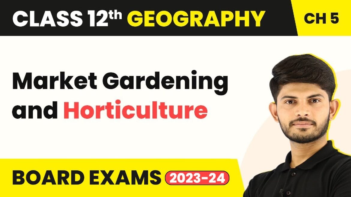 Market Gardening and Horticulture – Primary Activities | Class 12 Geography (2022-23) Market Gardening and Horticulture - Primary Activities | Class 12 Geography (2022-23)