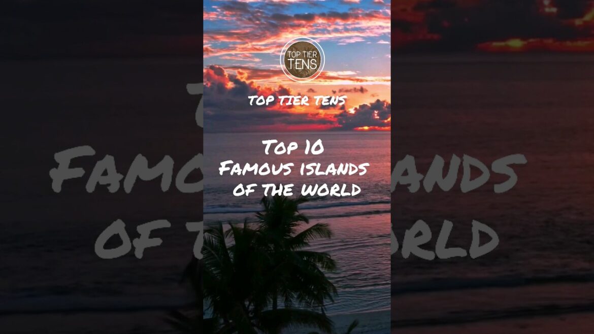 Top 10 Famous islands of the world Top 10 Famous islands of the world