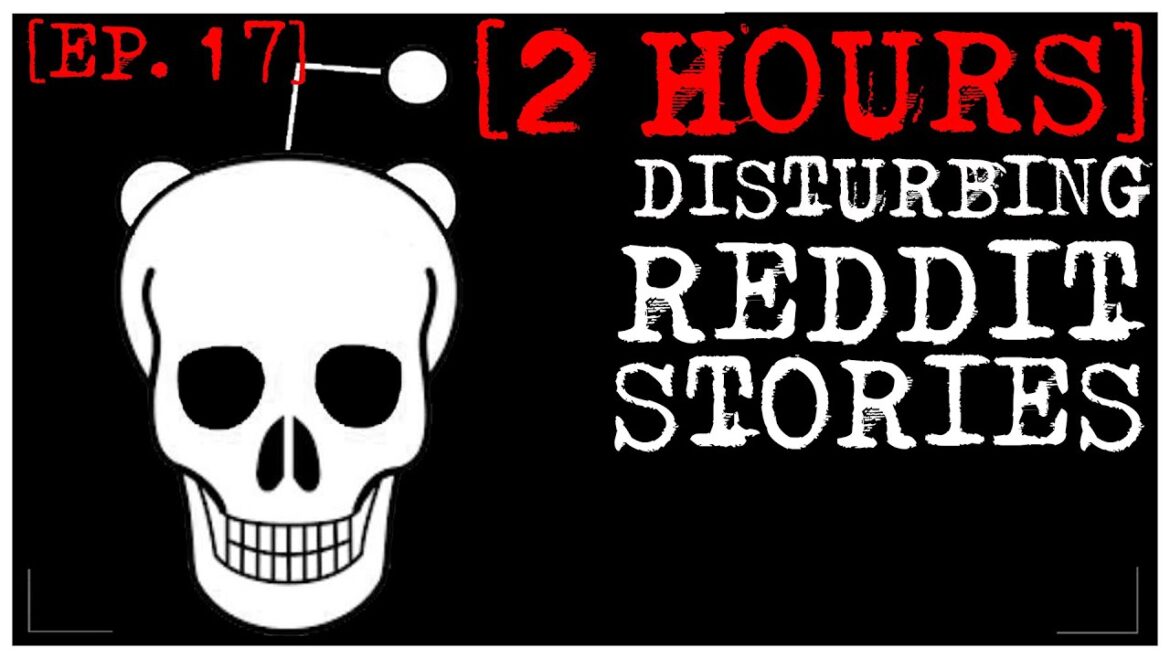 [2 HOUR COMPILATION] Disturbing Stories From Reddit [EP. 17]