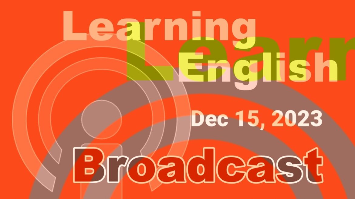 20231215 VOA Learning English Broadcast 20231215 VOA Learning English Broadcast