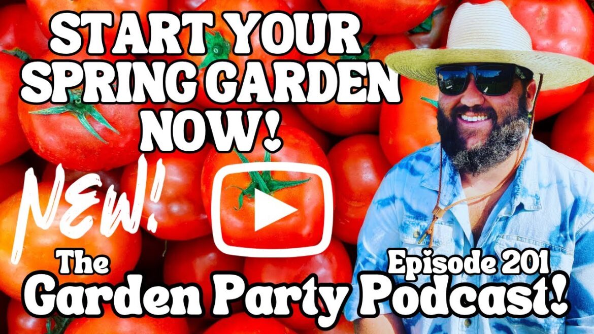 Start Your Spring Garden NOW! | The Garden Party Podcast Episode 201