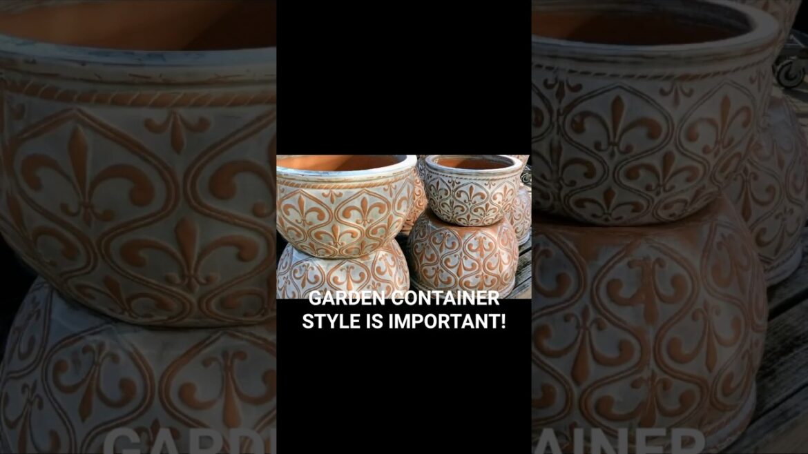 Garden Tips: GARDEN CONTAINER STYLE IS IMPORTANT!