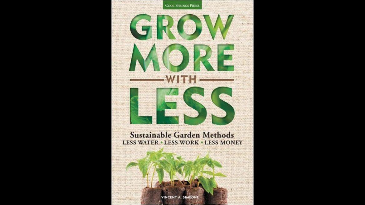 Grow More With Less  Sustainable Garden Methods  Less Water   Less Work   Less Money