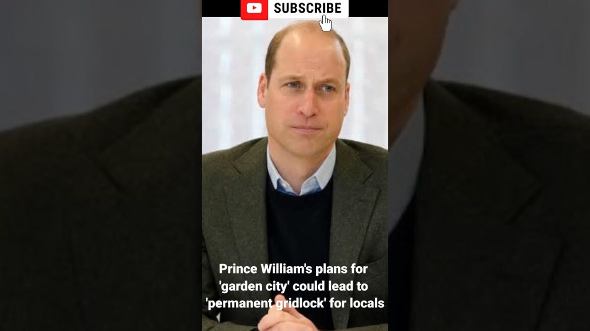 Prince William’s plans for ‘garden city’ could lead to ‘permanent gridlock’ for locals Prince William's plans for 'garden city' could lead to 'permanent gridlock' for locals