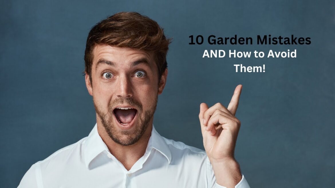10 New Gardener Mistakes AND How to Avoid Them! 10 New Gardener Mistakes AND How to Avoid Them!