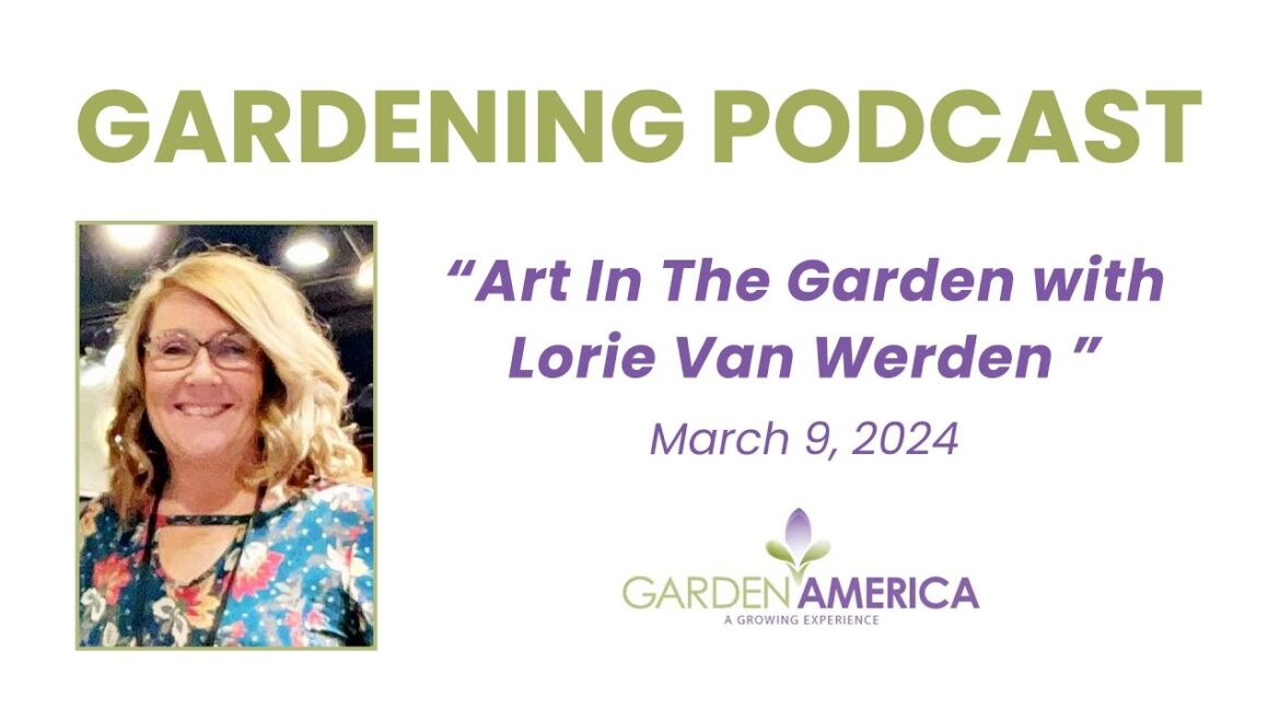 Art In The Garden with Lorie Van Werden - Garden America Podcast & Radio Show [3.9.24]
