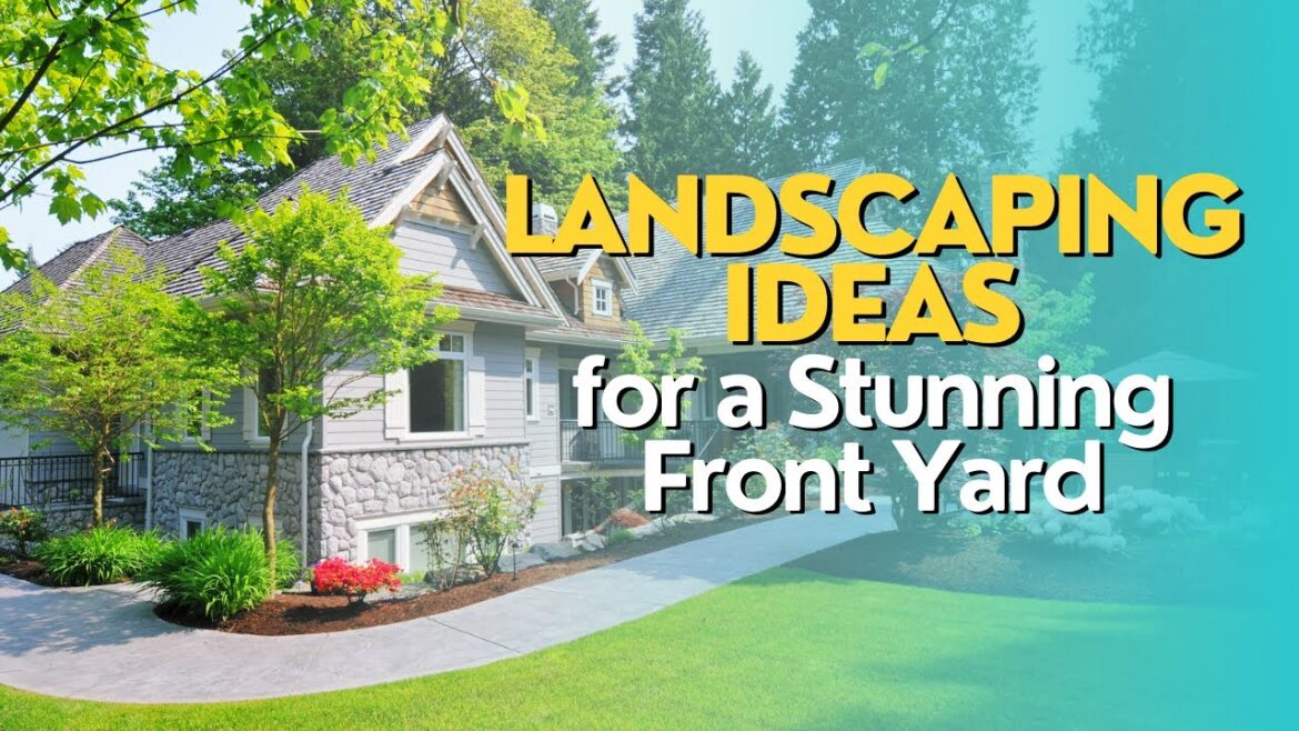 Landscaping Ideas for a Stunning Front Yard