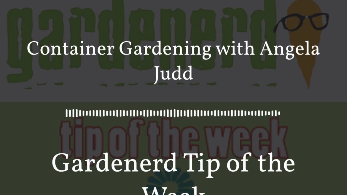 Gardenerd Tip of the Week - Container Gardening with Angela Judd