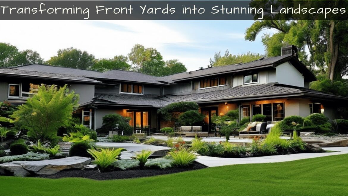 Transforming Front Yards into Stunning Landscapes: Creative and Practical Landscaping Ideas