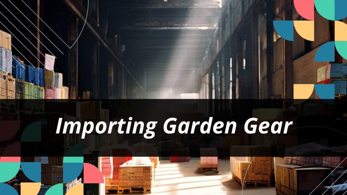 Navigating Import: Gardening Supplies Navigating Import: Gardening Supplies