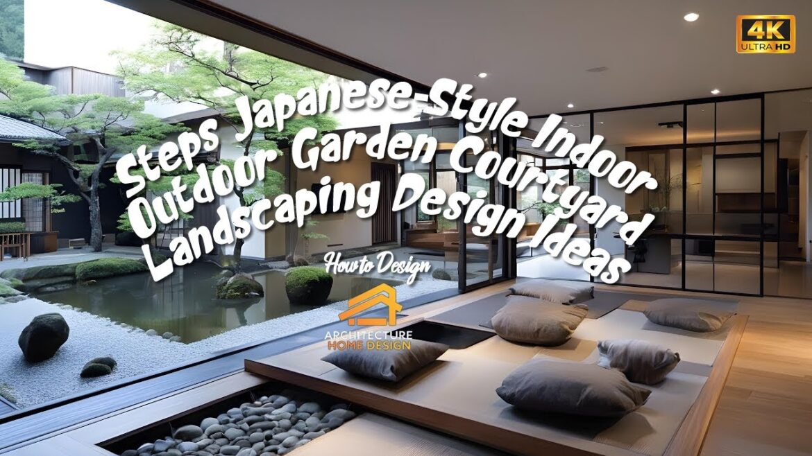 How to Design: Steps Japanese-Style Indoor Outdoor Garden Courtyard Landscaping Design Ideas How to Design: Steps Japanese-Style Indoor Outdoor Garden Courtyard Landscaping Design Ideas