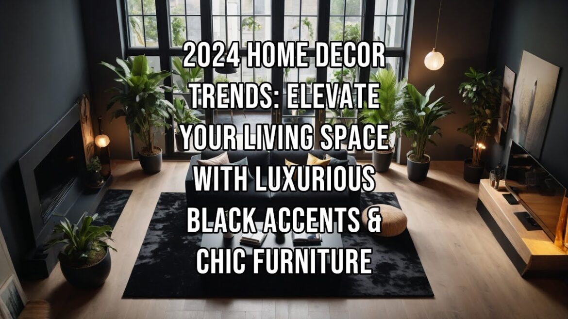 2024 Home Decor Trends: Elevate Your Living Space with Luxurious Black Accents & Chic Furniture 2024 Home Decor Trends: Elevate Your Living Space with Luxurious Black Accents & Chic Furniture