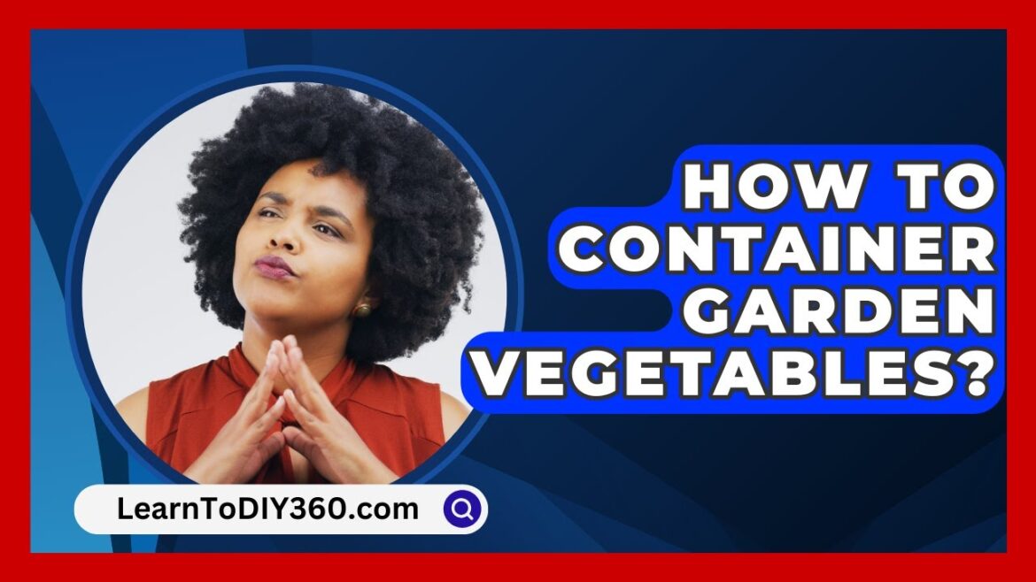How To Container Garden Vegetables? – LearnToDIY360.com How To Container Garden Vegetables? - LearnToDIY360.com