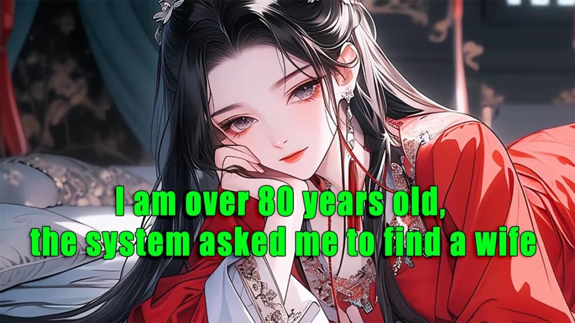 I am over 80 years old, and the system asked me to find a wife I am over 80 years old, and the system asked me to find a wife