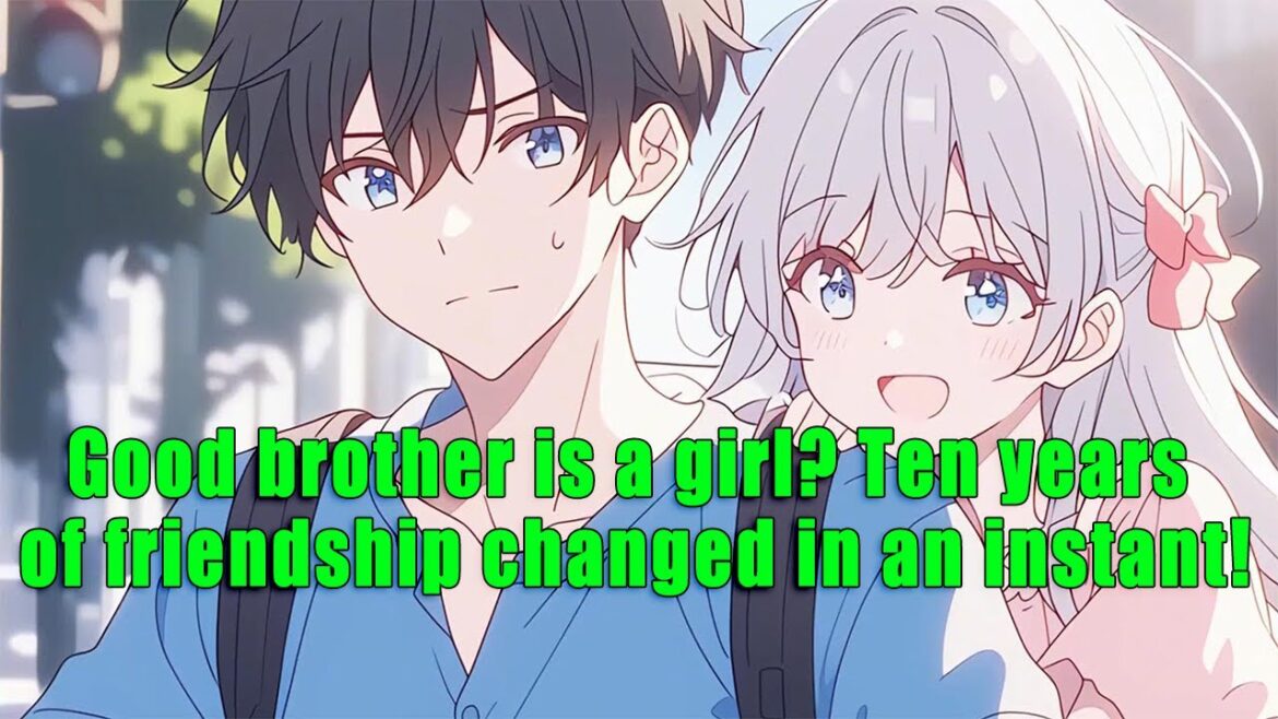 Good brother is a girl? Ten years of friendship changed in an instant! – FULL Good brother is a girl? Ten years of friendship changed in an instant! - FULL