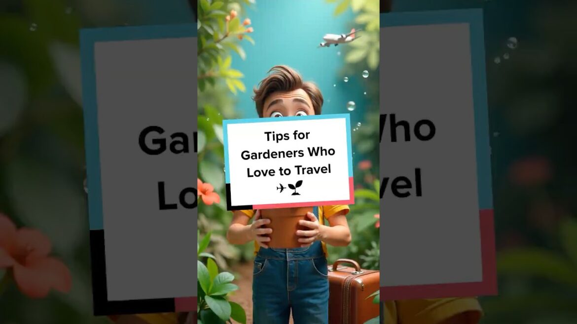 Smart Tips for Gardeners Who Love to Travel ✈🌱 #travel #gardener #plants