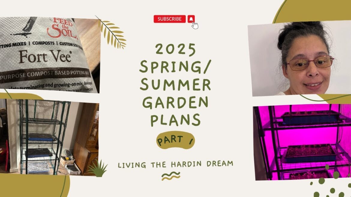 2025  SPRING/ SUMMER  GARDEN PLANS/ SEED STARTING/ INDOOR GREENHOUSE