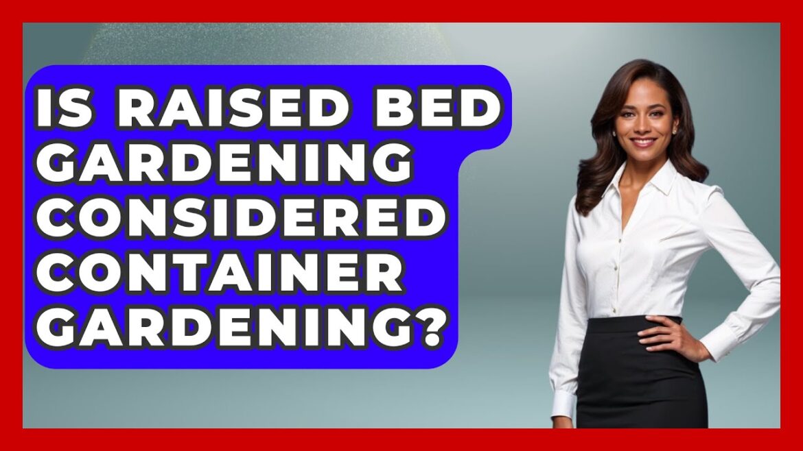 Is Raised Bed Gardening Considered Container Gardening? - The World of Agriculture