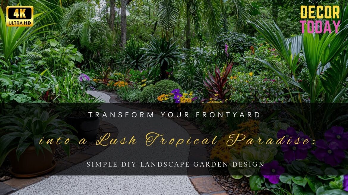 Transform Your Frontyard into a Lush Tropical Paradise: Simple DIY Landscape Garden Design Transform Your Frontyard into a Lush Tropical Paradise: Simple DIY Landscape Garden Design