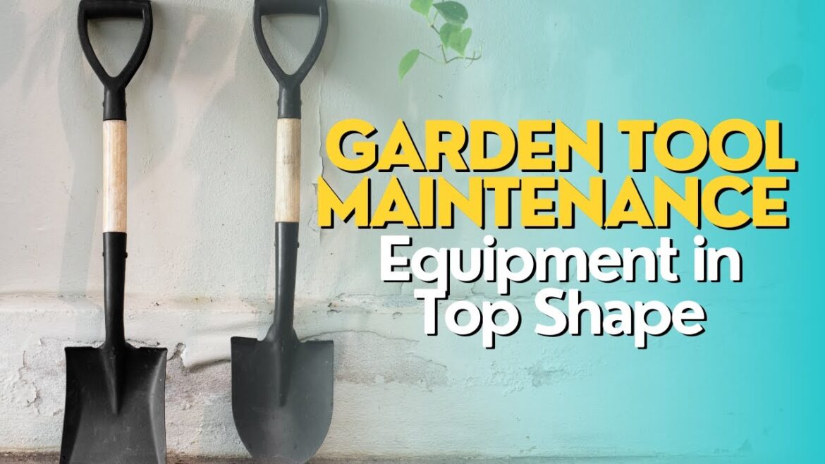 Garden Tool Maintenance: Equipment in Top Shape Garden Tool Maintenance: Equipment in Top Shape