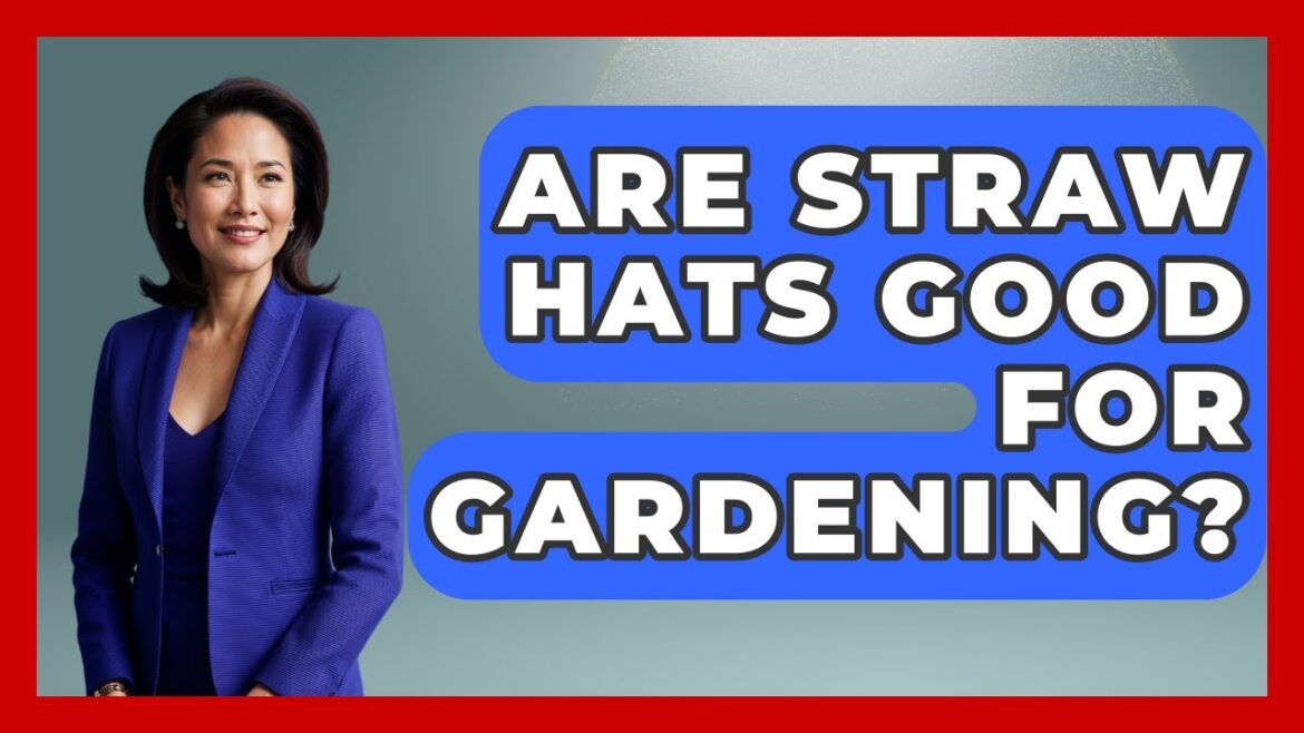 Are Straw Hats Good For Gardening? - The Sharp Dressed Gent