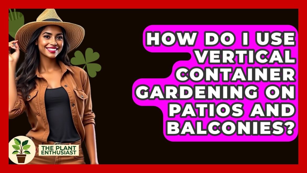How Do I Use Vertical Container Gardening On Patios And Balconies? – The Plant Enthusiast How Do I Use Vertical Container Gardening On Patios And Balconies? - The Plant Enthusiast